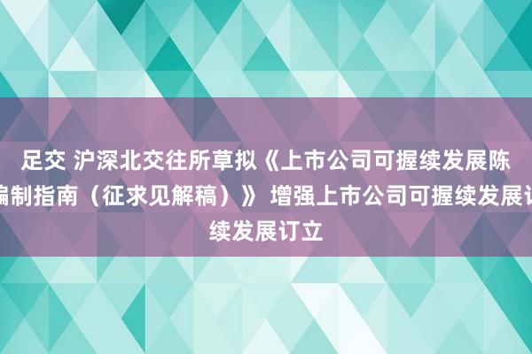 足交 沪深北交往所草拟《上市公司可握续发展陈诉编制指南（征求见解稿）》 增强上市公司可握续发展订立