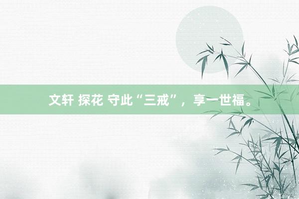 文轩 探花 守此“三戒”，享一世福。